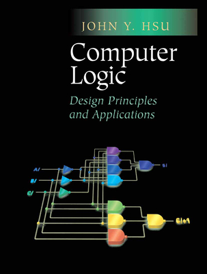 Computer Logic: Design Principles and Applications - Hsu, John Y