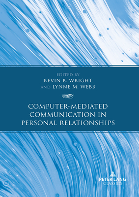 Computer-Mediated Communication in Personal Relationships - Wright, Kevin B (Editor), and Webb, Lynne M (Editor)