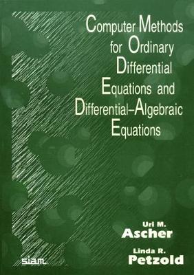 Computer Methods for Ordinary Differential Equations and Differential-Algebraic Equations - Ascher, Uri M, and Petzold, Linda R
