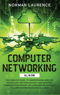Computer Networking All in One: The complete guide to understanding wireless technology, network security and mastering communication systems. Includes simples approach to learn hacking basics and Kali Linux
