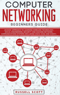 Computer Networking Beginners Guide: An Easy Approach to Learning Wireless Technology, Social Engineering, Security and Hacking Network, Communications Systems (Including CISCO, CCNA and CCENT)