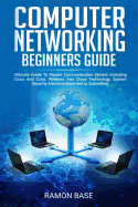 Computer Networking Beginners Guide: Ultimate Guide To Master Communication System Including Cisco And Ccna, Wireless And Cloud Technology, System Security Administration And Ip Subnetting