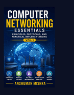 Computer networking essentials VOL-1: Principles protocols and practical implementations