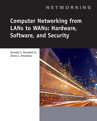 Computer Networking for LANs to WANs: Hardware, Software and Security - Mansfield, Jr Kenneth C, and Antonakos, James L