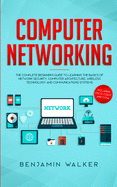 Computer Networking: The Complete Beginner's Guide to Learning the Basics of Network Security, Computer Architecture, Wireless Technology and Communications Systems (Including Cisco, CCENT, and CCNA)