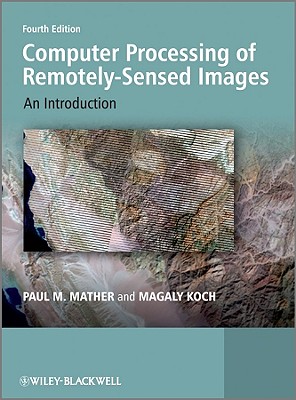 Computer Processing of Remotely-Sensed Images: An Introduction - Mather, Paul M., and Koch, Magaly