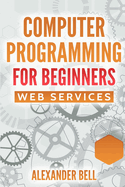 Computer Programming for Beginners: Web Services