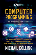 Computer programming: The Most Complete Crash Course for Learning The Perfect Skills To Coding Your Project Even If You Are an Absolute Beginner. Learn and Master The Best Programming Languages