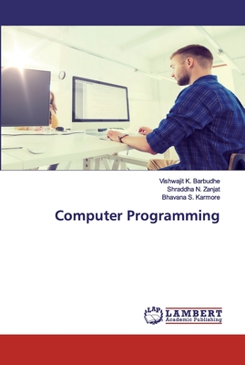 Computer Programming - Barbudhe, Vishwajit K, and Zanjat, Shraddha N, and Karmore, Bhavana S