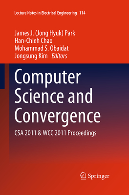 Computer Science and Convergence: CSA 2011 & WCC 2011 Proceedings - Park (Editor), and Chao, Han-Chieh (Editor), and S Obaidat, Mohammad (Editor)
