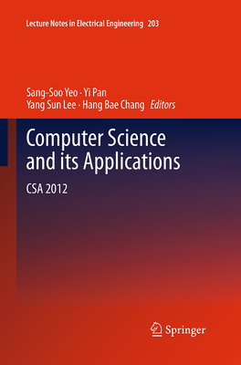 Computer Science and Its Applications: CSA 2012 - Yeo, Sang-Soo (Editor), and Pan, Yi (Editor), and Lee, Yang Sun (Editor)