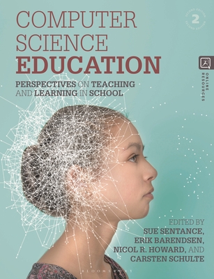 Computer Science Education: Perspectives on Teaching and Learning in School - Sentance, Sue (Editor), and Barendsen, Erik (Editor), and Howard, Nicol R (Editor)
