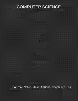 Computer Science: Journal, Notes, Ideas, Actions, Checklists, Log - Just Visualize It