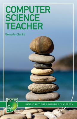 Computer Science Teacher: Insight into the computing classroom - Clarke, Beverly