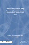 Computer Science Why: Answers to Computer Science Questions They Don't Cover in Class