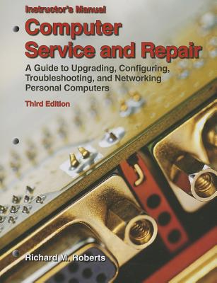 Computer Service and Repair, Instructor's Manual: A Guide to Upgrading, Configuring, Troubleshooting, and Networking Personal Computers - Roberts, Richard M