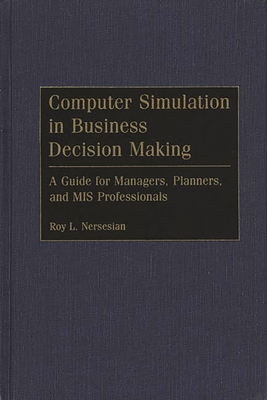 Computer Simulation in Business Decision Making: A Guide for Managers, Planners, and MIS Professionals - Nersesian, Roy