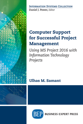 Computer Support for Successful Project Management: Using MS Project 2016 with Information Technology Projects - Samant, Ulhas