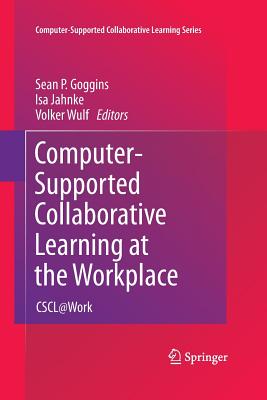 Computer-Supported Collaborative Learning at the Workplace: Cscl@work - Goggins, Sean P (Editor), and Jahnke, Isa (Editor), and Wulf, Volker (Editor)