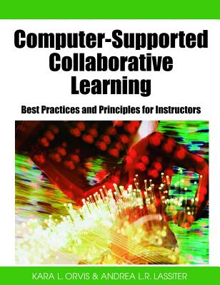 Computer-Supported Collaborative Learning: Best Practices and Principles for Instructors - Orvis, Kara L (Editor), and Lassiter, Andrea L R (Editor)