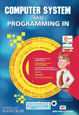 Computer System and Programming in C - Kanetkar, Yashavant