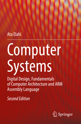 Computer Systems: Digital Design, Fundamentals of Computer Architecture and ARM Assembly Language - Elahi, Ata