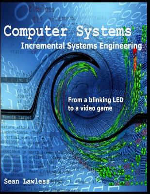 Computer Systems: Incremental Systems Engineering - Lawless, Sean