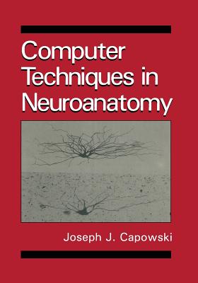 Computer Techniques in Neuroanatomy - Capowski, J J
