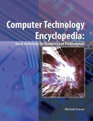 Computer Technology Encyclopedia: Quick Reference for Students and Professionals - Graves, Michael, Dr.