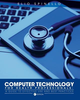 Computer Technology for Health Professionals: A Guide to Effective Use and Best Practices - Spinello, Elio