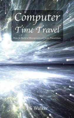 Computer Time Travel: How to build a microprocessor from transistors - Walker, JS