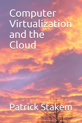 Computer Virtualization and the Cloud - Stakem, Patrick