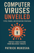 "Computer Viruses Unveiled: Types, Trends and Mitigation Strategies"