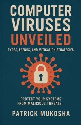"Computer Viruses Unveiled: Types, Trends and Mitigation Strategies" - Mukosha, Patrick