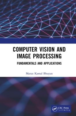 Computer Vision and Image Processing: Fundamentals and Applications - Bhuyan, Manas Kamal