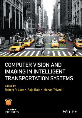Computer Vision and Imaging in Intelligent Transportation Systems - Loce, Robert P. (Editor), and Bala, Raja (Editor), and Trivedi, Mohan (Editor)