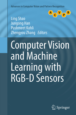 Computer Vision and Machine Learning with Rgb-D Sensors - Shao, Ling, Dr. (Editor), and Han, Jungong (Editor), and Kohli, Pushmeet (Editor)