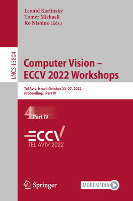 Computer Vision - ECCV 2022 Workshops: Tel Aviv, Israel, October 23-27, 2022, Proceedings, Part IV - Karlinsky, Leonid (Editor), and Michaeli, Tomer (Editor), and Nishino, Ko (Editor)