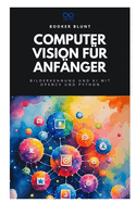 Computer Vision f?r Anf?nger: Bilderkennung und KI mit OpenCV und Python