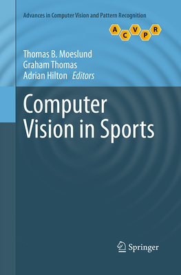 Computer Vision in Sports - Moeslund, Thomas B (Editor), and Thomas, Graham (Editor), and Hilton, Adrian (Editor)