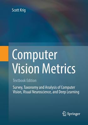 Computer Vision Metrics: Survery, Taxonomy and Analysis of Computer Vision, Visual Neuroscience, and Deep Learning - Krig, Scott