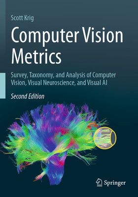 Computer Vision Metrics: Survey, Taxonomy, and Analysis of Computer Vision, Visual Neuroscience, and Visual AI - Krig, Scott