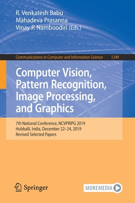 Computer Vision, Pattern Recognition, Image Processing, and Graphics: 7th National Conference, Ncvpripg 2019, Hubballi, India, December 22-24, 2019, Revised Selected Papers - Babu, R Venkatesh (Editor), and Prasanna, Mahadeva (Editor), and Namboodiri, Vinay P (Editor)