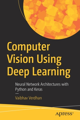 Computer Vision Using Deep Learning: Neural Network Architectures with Python and Keras - Verdhan, Vaibhav