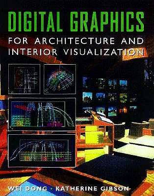 Computer Visualization: An Integrated Approach for Interior Design and Architecture - Dong, Wei, and Gibson, Kathleen