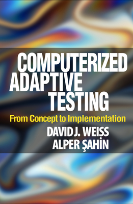 Computerized Adaptive Testing: From Concept to Implementation - Weiss, David J, and Sahin, Alper, PhD