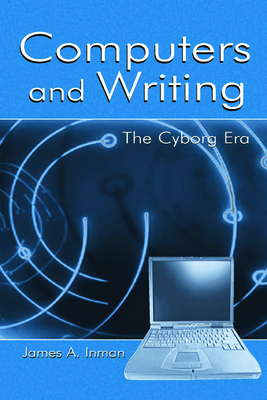 Computers and Writing: The Cyborg Era - Inman, James A