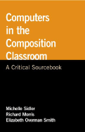 Computers in the Composition Classroom: A Critical Sourcebook