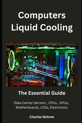 Computers Liquid Cooling: The Essential Guide - Nehme, Charles