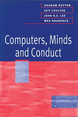Computers, Minds and Conduct - Button, Graham, Professor, and Coulter, Jeff, and Lee, John